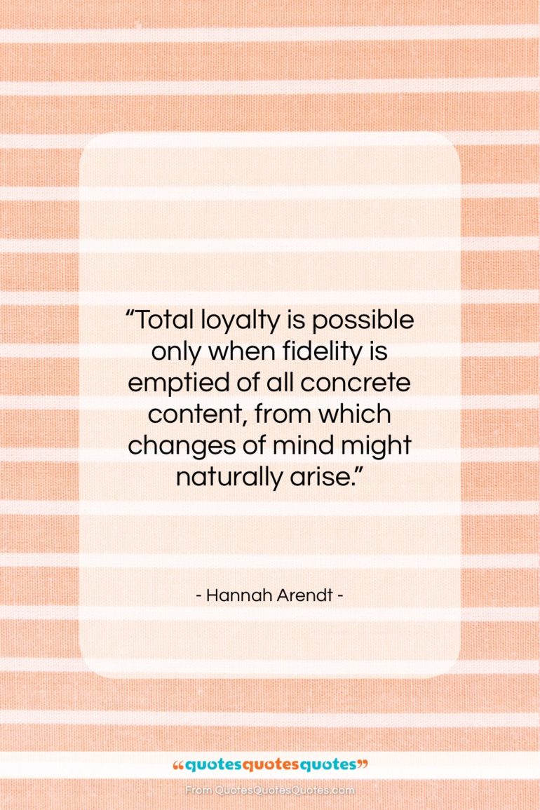 Hannah Arendt quote: “Total loyalty is possible only when fidelity…”- at QuotesQuotesQuotes.com