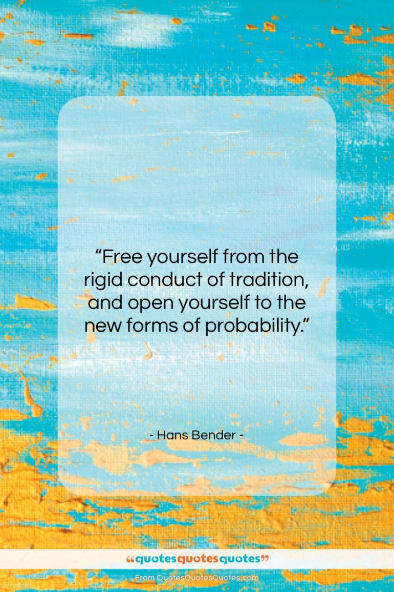 Hans Bender quote: “Free yourself from the rigid conduct of…”- at QuotesQuotesQuotes.com