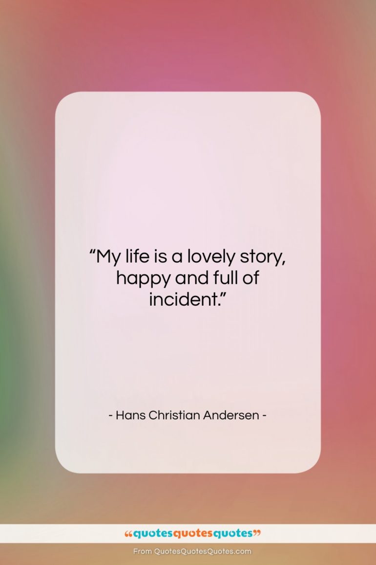 Hans Christian Andersen quote: “My life is a lovely story, happy…”- at QuotesQuotesQuotes.com