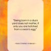 Hans Christian Anderson quote: “Being born in a duck yard does…”- at QuotesQuotesQuotes.com