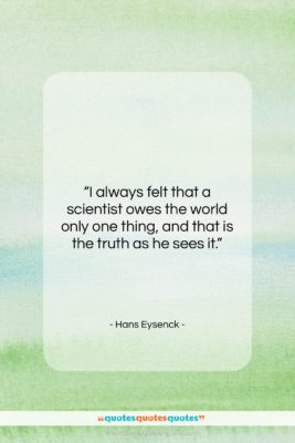 Hans Eysenck quote: “I always felt that a scientist owes…”- at QuotesQuotesQuotes.com