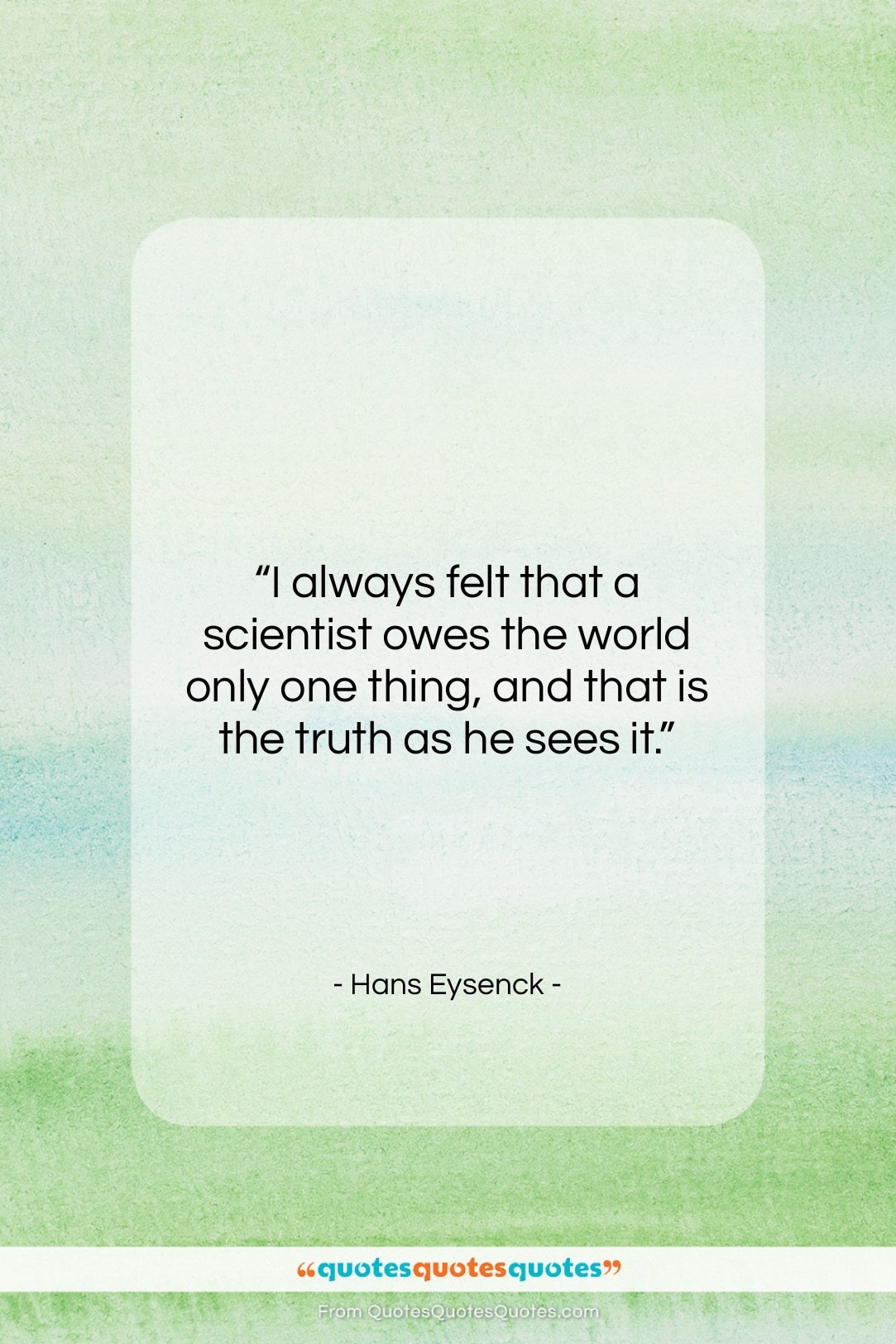 Hans Eysenck quote: “I always felt that a scientist owes…”- at QuotesQuotesQuotes.com