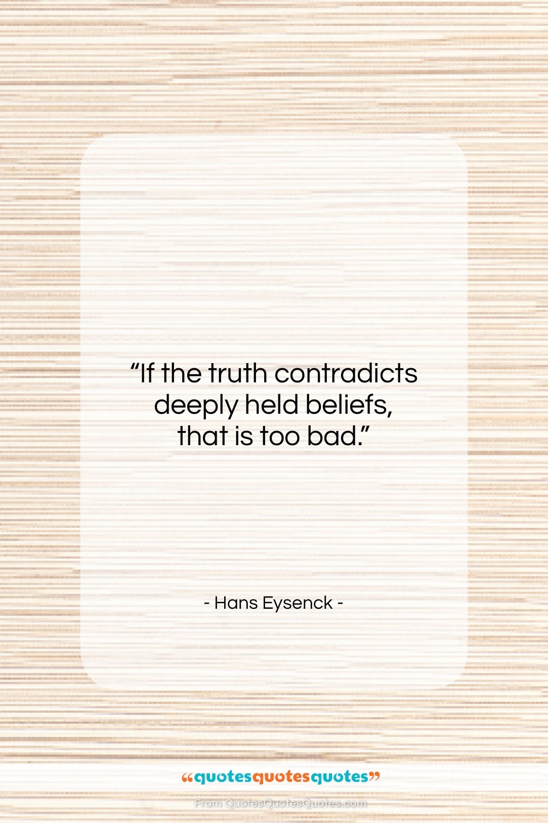 Hans Eysenck quote: “If the truth contradicts deeply held beliefs…”- at QuotesQuotesQuotes.com