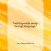 Hans-Georg Gadamer quote: “Nothing exists except through language….”- at QuotesQuotesQuotes.com
