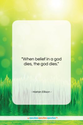 Harlan Ellison quote: “When belief in a god dies, the…”- at QuotesQuotesQuotes.com