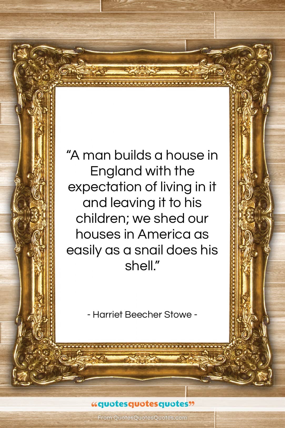 Harriet Beecher Stowe quote: “A man builds a house in England…”- at QuotesQuotesQuotes.com