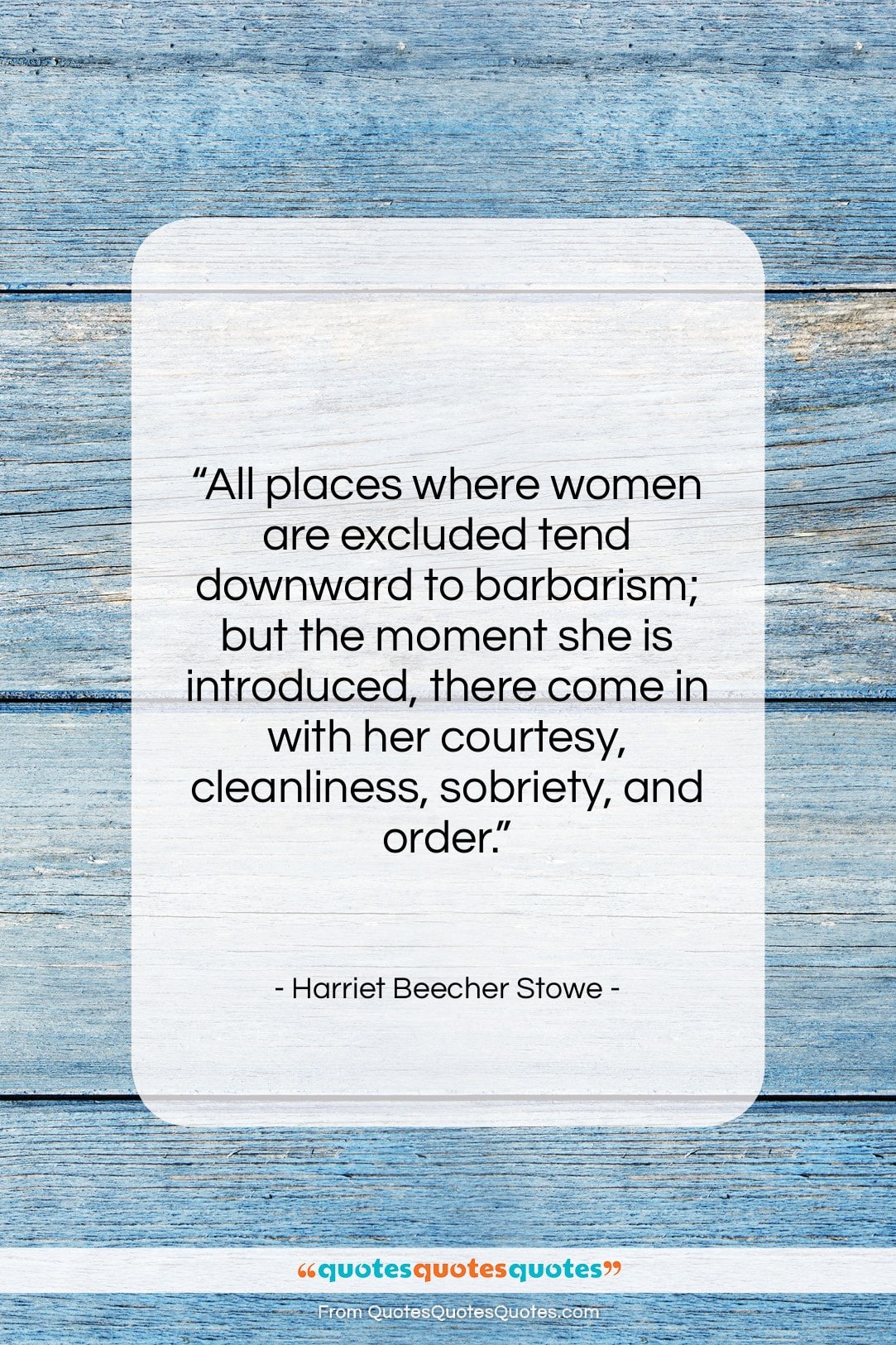 Harriet Beecher Stowe quote: “All places where women are excluded tend…”- at QuotesQuotesQuotes.com