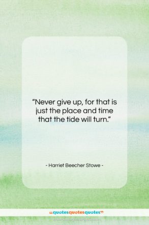 Harriet Beecher Stowe quote: “Never give up, for that is just…”- at QuotesQuotesQuotes.com