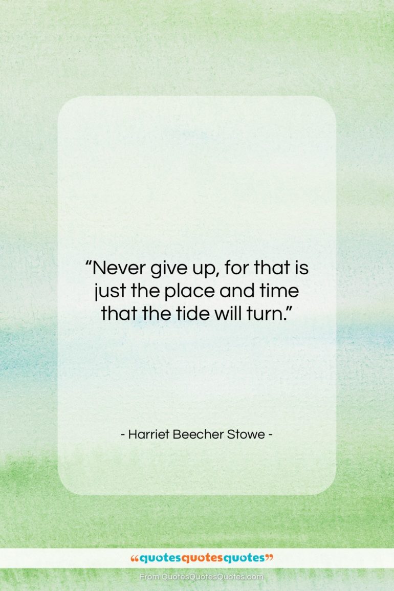 Harriet Beecher Stowe quote: “Never give up, for that is just…”- at QuotesQuotesQuotes.com
