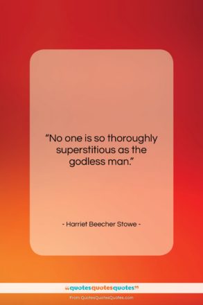 Harriet Beecher Stowe quote: “No one is so thoroughly superstitious as…”- at QuotesQuotesQuotes.com