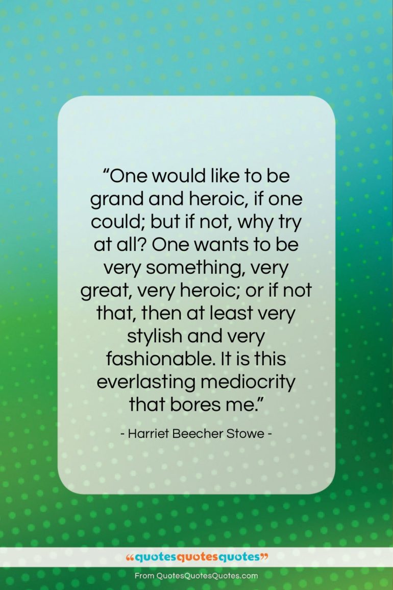 Harriet Beecher Stowe quote: “One would like to be grand and…”- at QuotesQuotesQuotes.com