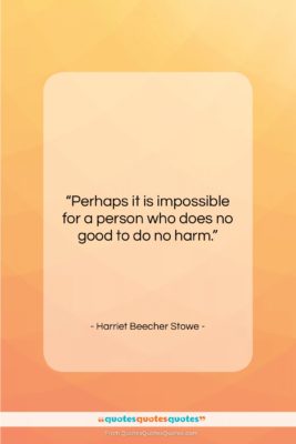Harriet Beecher Stowe quote: “Perhaps it is impossible for a person…”- at QuotesQuotesQuotes.com