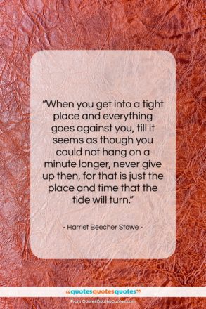 Harriet Beecher Stowe quote: “When you get into a tight place…”- at QuotesQuotesQuotes.com