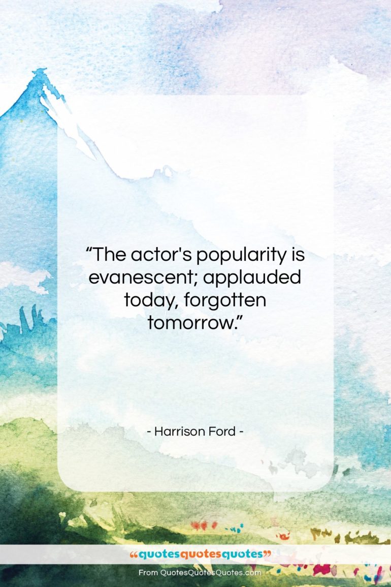Harrison Ford quote: “The actor’s popularity is evanescent…”- at QuotesQuotesQuotes.com