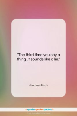 Harrison Ford quote: “The third time you say a thing…”- at QuotesQuotesQuotes.com
