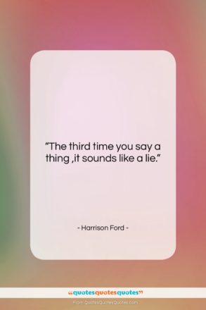 Harrison Ford quote: “The third time you say a thing…”- at QuotesQuotesQuotes.com