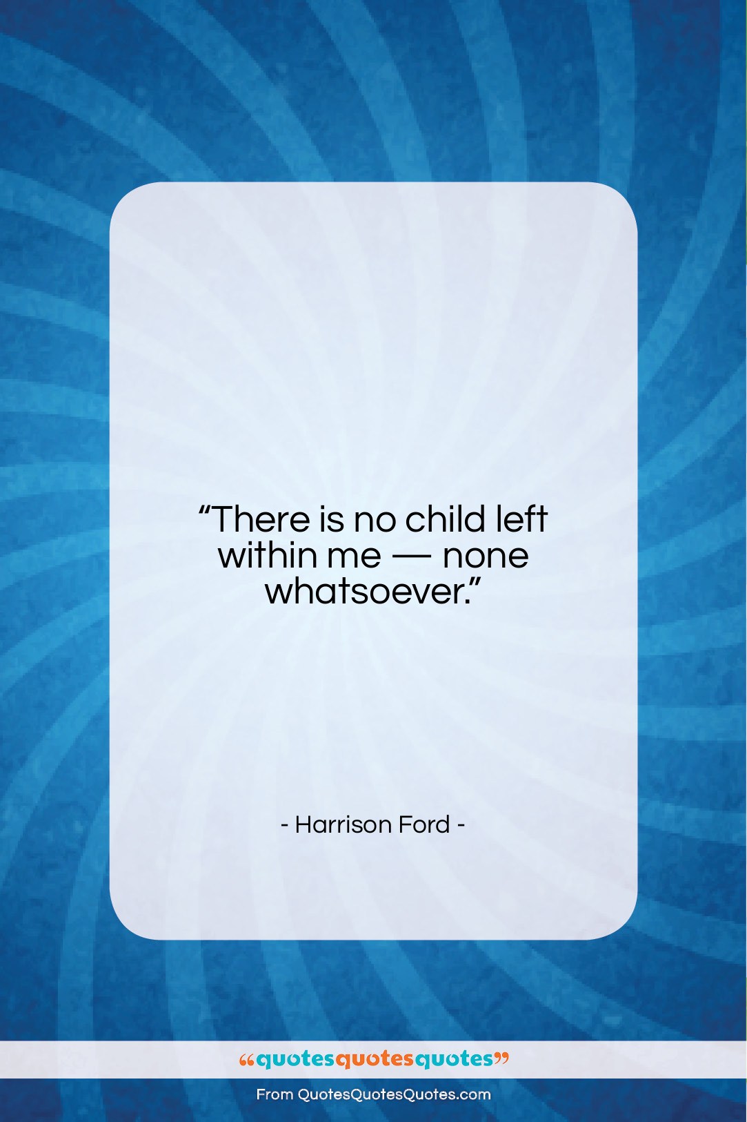 Harrison Ford quote: “There is no child left within me…”- at QuotesQuotesQuotes.com
