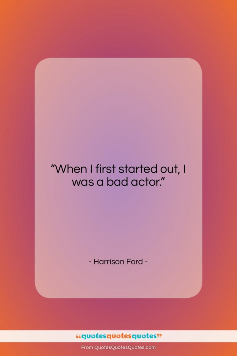 Harrison Ford quote: “When I first started out, I was…”- at QuotesQuotesQuotes.com