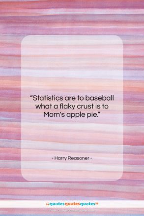 Harry Reasoner quote: “Statistics are to baseball what a flaky…”- at QuotesQuotesQuotes.com