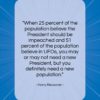 Harry Reasoner quote: “When 25 percent of the population believe…”- at QuotesQuotesQuotes.com