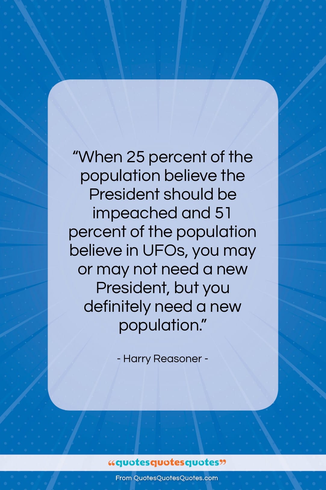 Harry Reasoner quote: “When 25 percent of the population believe…”- at QuotesQuotesQuotes.com