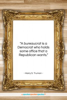 Harry S. Truman quote: “A bureaucrat is a Democrat who holds…”- at QuotesQuotesQuotes.com