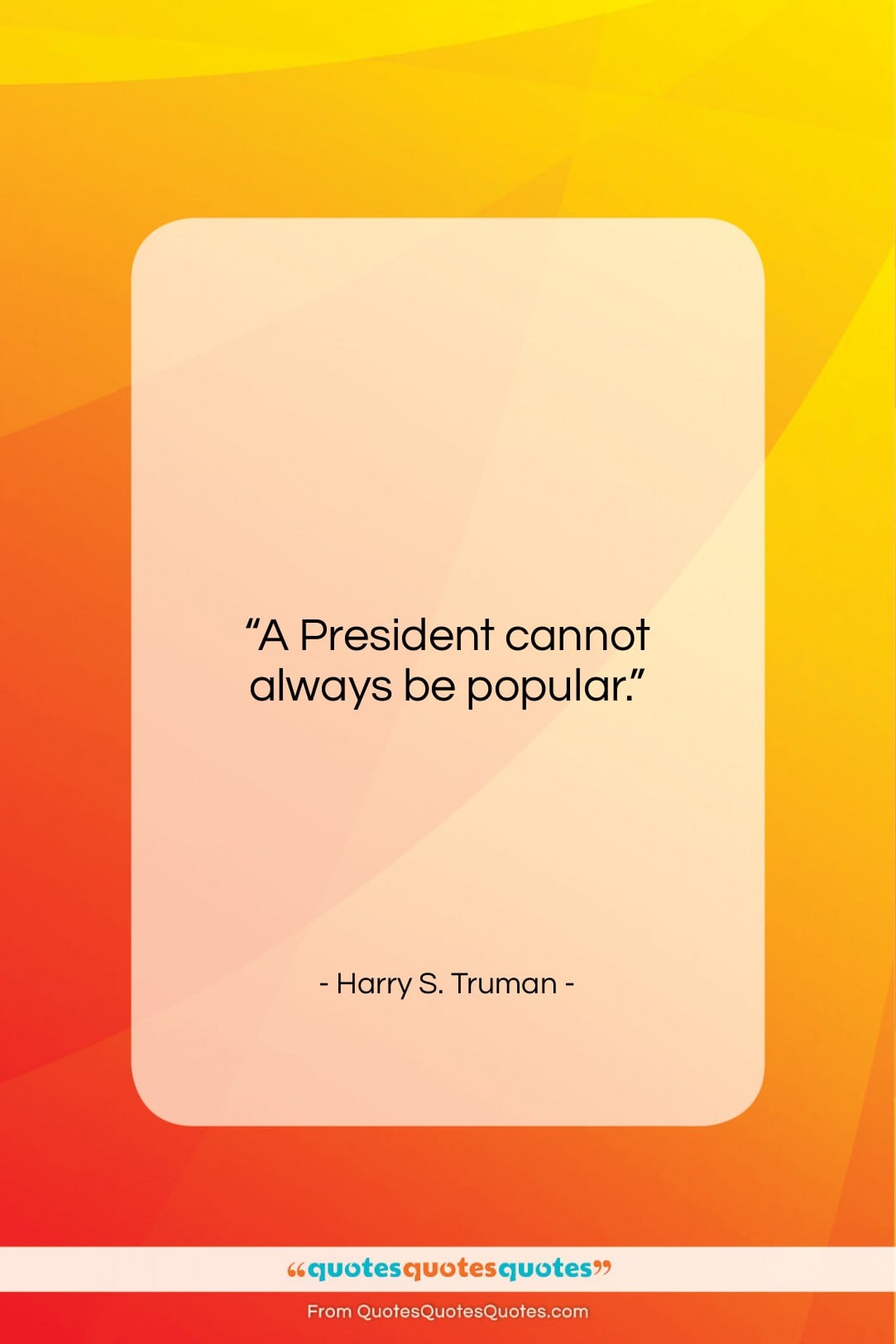 Harry S. Truman quote: “A President cannot always be popular….”- at QuotesQuotesQuotes.com