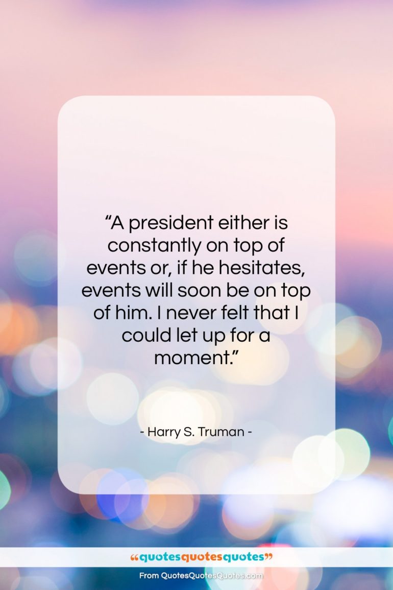 Harry S. Truman quote: “A president either is constantly on top…”- at QuotesQuotesQuotes.com