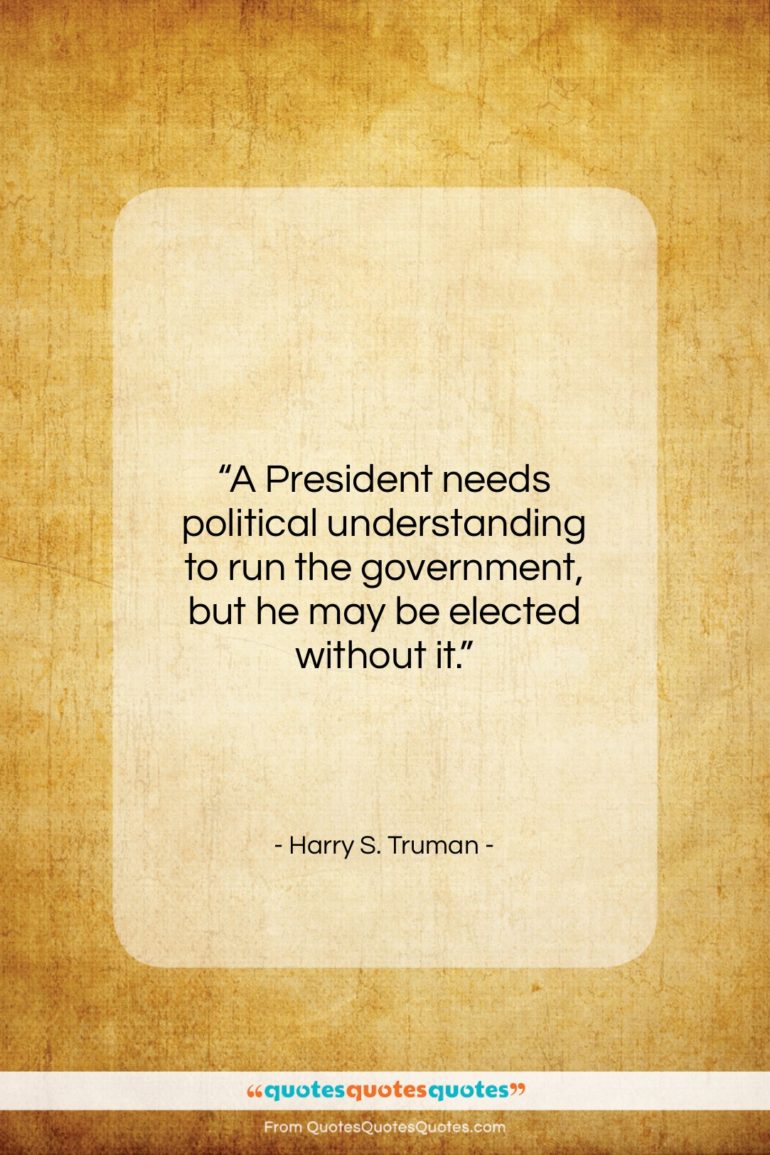 Harry S. Truman quote: “A President needs political understanding to run…”- at QuotesQuotesQuotes.com