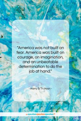 Harry S. Truman quote: “America was not built on fear. America…”- at QuotesQuotesQuotes.com