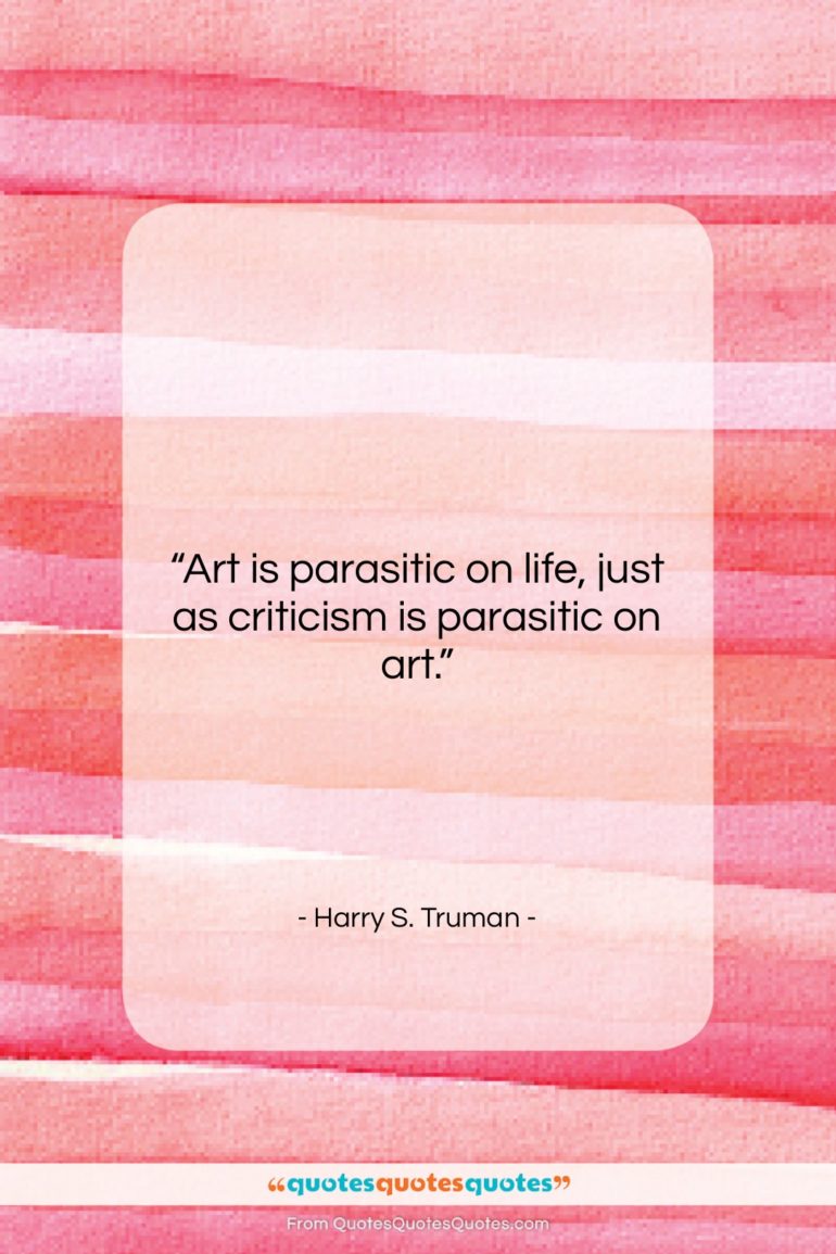 Harry S. Truman quote: “Art is parasitic on life, just as…”- at QuotesQuotesQuotes.com