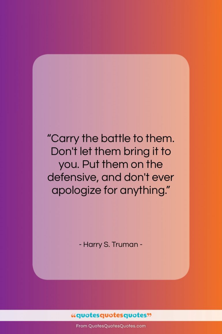 Harry S. Truman quote: “Carry the battle to them. Don’t let…”- at QuotesQuotesQuotes.com