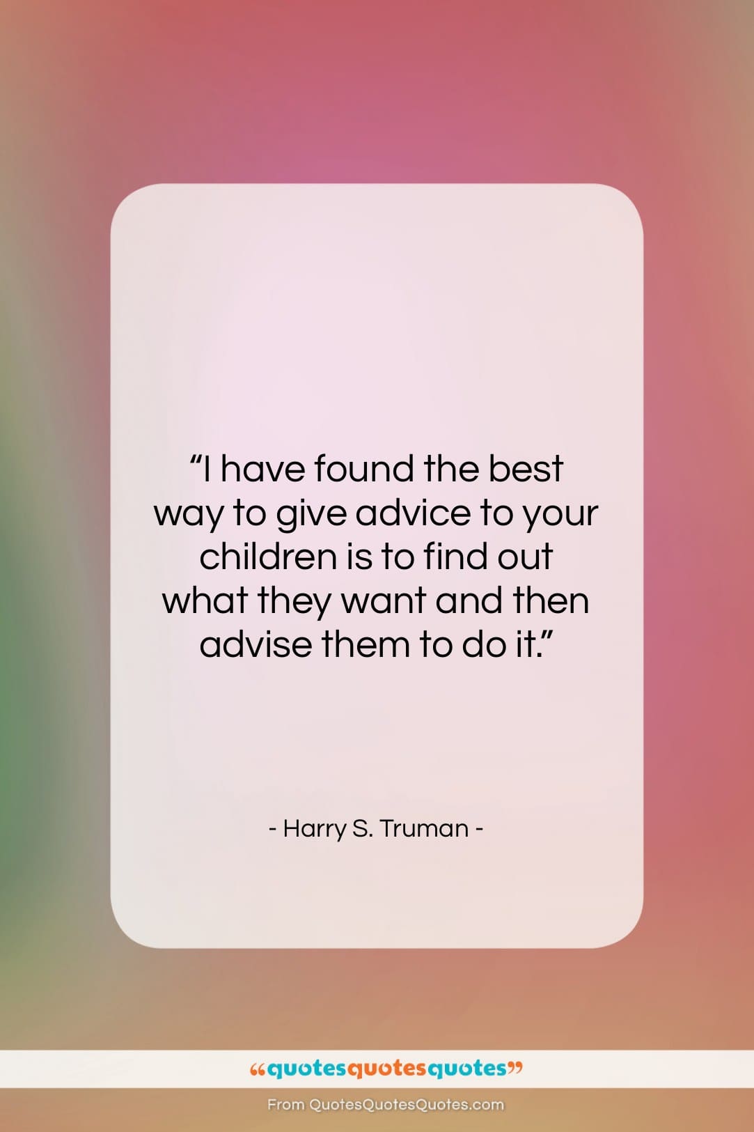 Harry S. Truman quote: “I have found the best way to…”- at QuotesQuotesQuotes.com