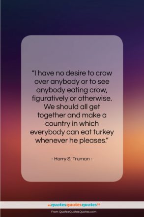 Harry S. Truman quote: “I have no desire to crow over…”- at QuotesQuotesQuotes.com