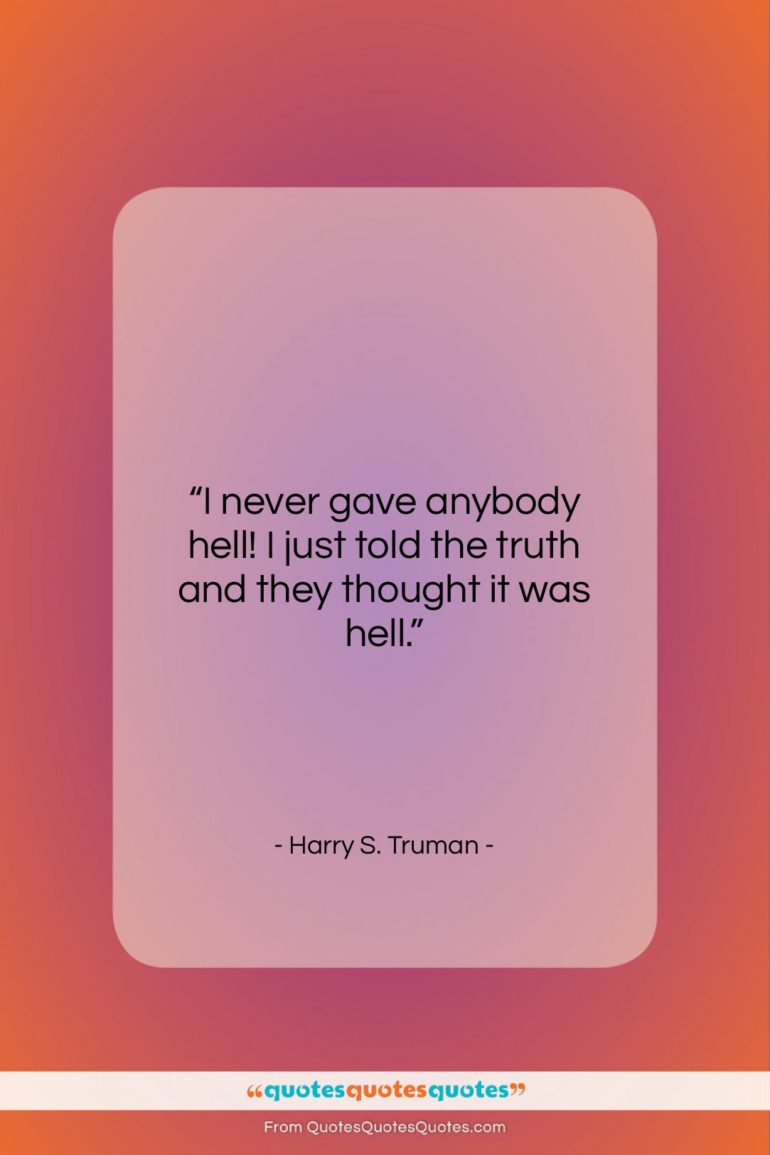 Harry S. Truman quote: “I never gave anybody hell! I just…”- at QuotesQuotesQuotes.com