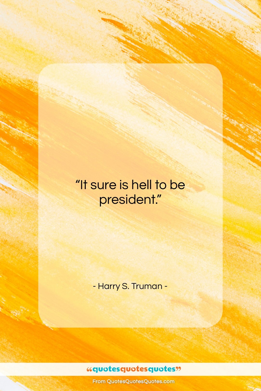 Harry S. Truman quote: “It sure is hell to be president….”- at QuotesQuotesQuotes.com