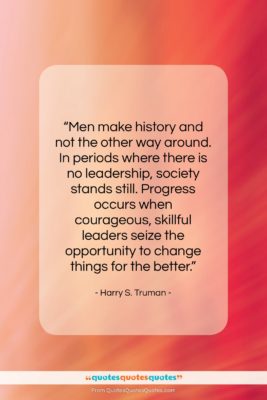 Harry S. Truman quote: “Men make history and not the other…”- at QuotesQuotesQuotes.com