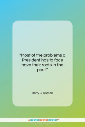 Harry S. Truman quote: “Most of the problems a President has…”- at QuotesQuotesQuotes.com