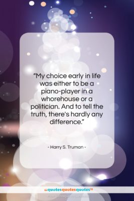 Harry S. Truman quote: “My choice early in life was either…”- at QuotesQuotesQuotes.com