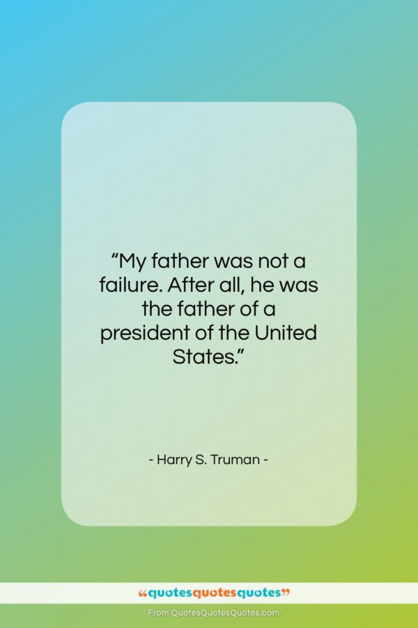 Harry S. Truman quote: “My father was not a failure. After…”- at QuotesQuotesQuotes.com
