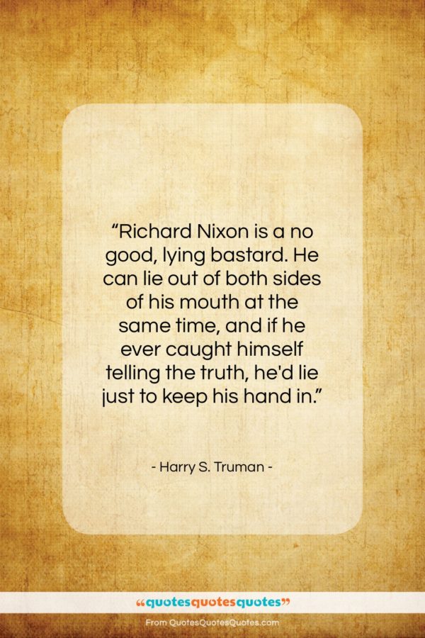 Harry S. Truman quote: “Richard Nixon is a no good, lying…”- at QuotesQuotesQuotes.com