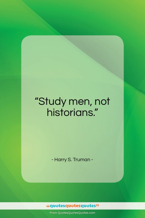 Harry S. Truman quote: “Study men, not historians…”- at QuotesQuotesQuotes.com