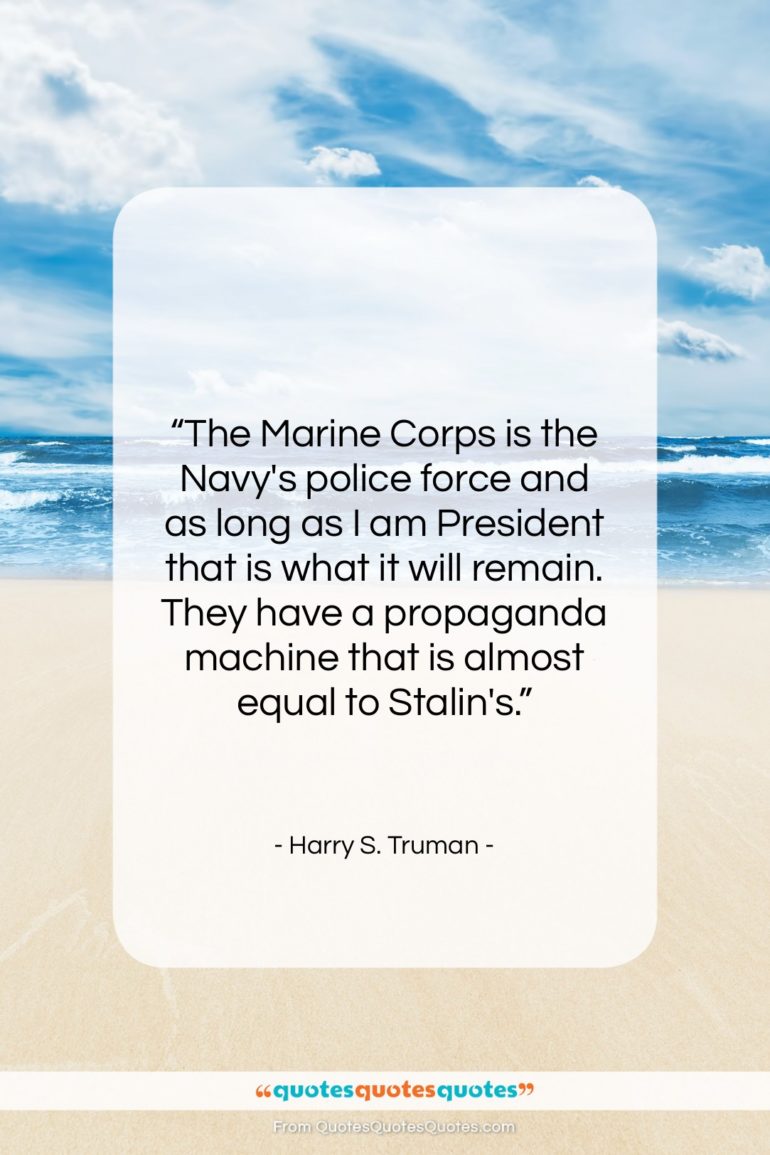 Harry S. Truman quote: “The Marine Corps is the Navy’s police…”- at QuotesQuotesQuotes.com