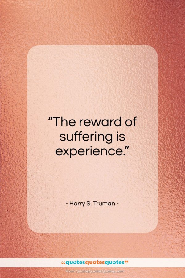 Harry S. Truman quote: “The reward of suffering is experience…”- at QuotesQuotesQuotes.com