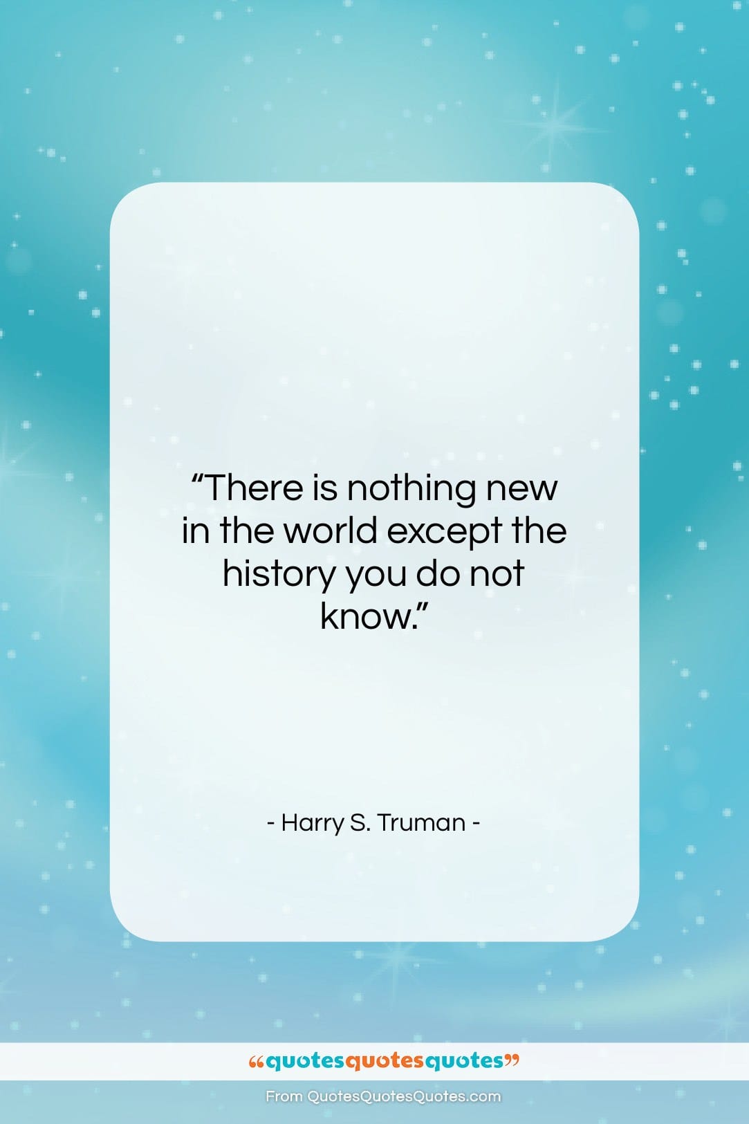Harry S. Truman quote: “There is nothing new in the world…”- at QuotesQuotesQuotes.com