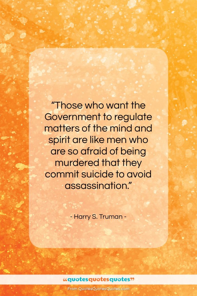 Harry S. Truman quote: “Those who want the Government to regulate…”- at QuotesQuotesQuotes.com