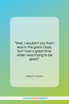 Harry S. Truman quote: “Well, I wouldn’t say that I was…”- at QuotesQuotesQuotes.com