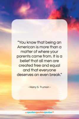 Harry S. Truman quote: “You know that being an American is…”- at QuotesQuotesQuotes.com