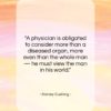 Harvey Cushing quote: “A physician is obligated to consider more…”- at QuotesQuotesQuotes.com