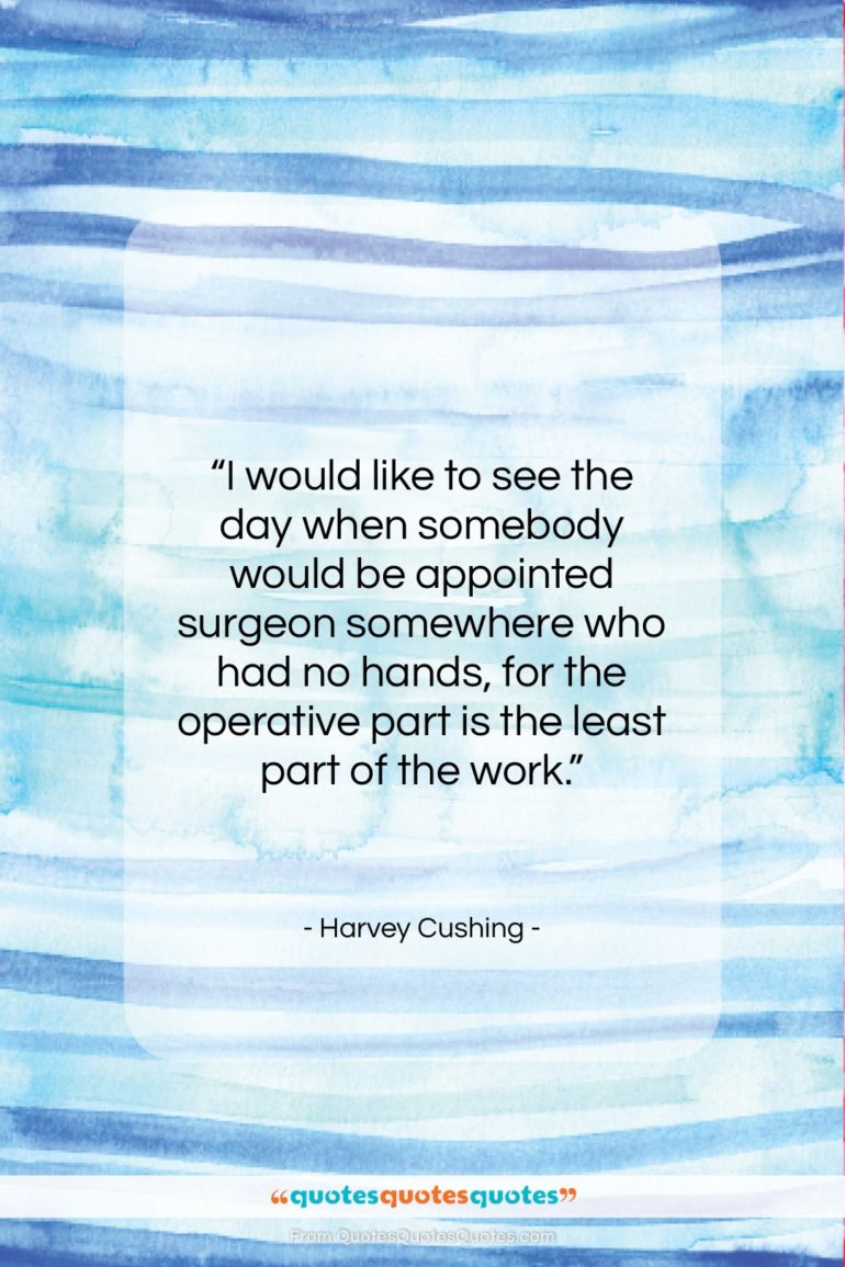 Harvey Cushing quote: “I would like to see the day…”- at QuotesQuotesQuotes.com